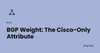 BGP weight Cisco path attribute feature image, PingLabz