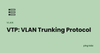 VTP VLAN Trunking Protocol feature image, PingLabz