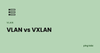 VLAN vs VXLAN feature image, PingLabz