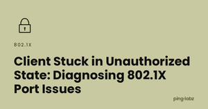 Client Stuck in Unauthorized State: Diagnosing 802.1X Port Issues