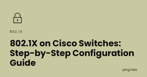 802.1X on Cisco Switches: Step-by-Step Configuration Guide