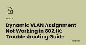 Dynamic VLAN Assignment Not Working in 802.1X: Troubleshooting Guide