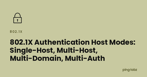 802.1X Authentication Host Modes: Single-Host, Multi-Host, Multi-Domain, Multi-Auth