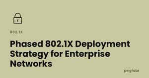 Phased 802.1X Deployment Strategy for Enterprise Networks