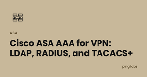 Cisco ASA AAA for VPN: LDAP, RADIUS, and TACACS+