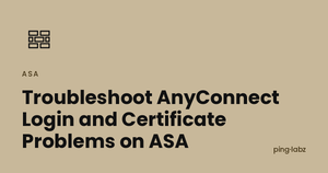 Troubleshoot AnyConnect Login and Certificate Problems on ASA
