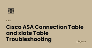 Cisco ASA Connection Table and xlate Table Troubleshooting