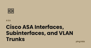 Cisco ASA Interfaces, Subinterfaces, and VLAN Trunks