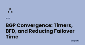 BGP Convergence: Timers, BFD, and Reducing Failover Time