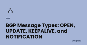 BGP Message Types: OPEN, UPDATE, KEEPALIVE, and NOTIFICATION