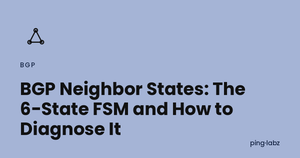 BGP Neighbor States: The 6-State FSM and How to Diagnose It