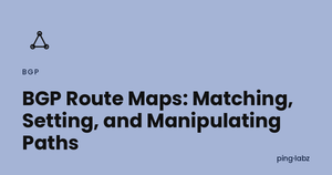 BGP Route Maps: Matching, Setting, and Manipulating Paths