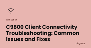 C9800 Client Connectivity Troubleshooting: Common Issues and Fixes