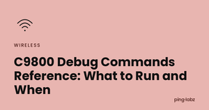 C9800 Debug Commands Reference: What to Run and When