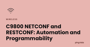 C9800 NETCONF and RESTCONF: Automation and Programmability