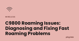 C9800 Roaming Issues: Diagnosing and Fixing Fast Roaming Problems
