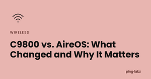 C9800 vs. AireOS: What Changed and Why It Matters
