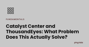 Catalyst Center and ThousandEyes: What Problem Does This Actually Solve?