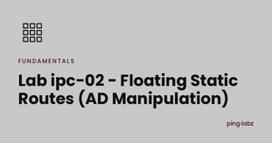 Lab ipc-02 - Floating Static Routes (AD Manipulation)