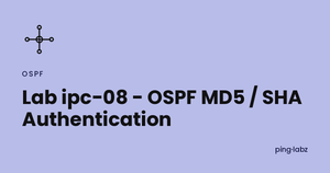 Lab ipc-08 - OSPF MD5 / SHA Authentication