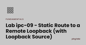 Lab ipc-09 - Static Route to a Remote Loopback (with Loopback Source)