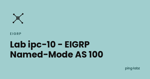 Lab ipc-10 - EIGRP Named-Mode AS 100