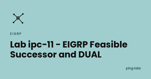 Lab ipc-11 - EIGRP Feasible Successor and DUAL