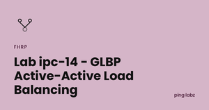Lab ipc-14 - GLBP Active-Active Load Balancing