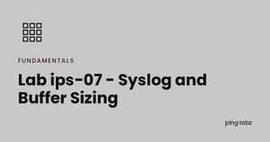 Lab ips-07 - Syslog and Buffer Sizing