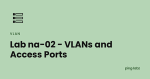 Lab na-02 - VLANs and Access Ports