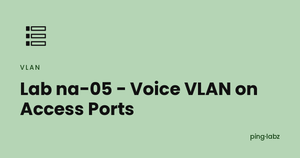 Lab na-05 - Voice VLAN on Access Ports