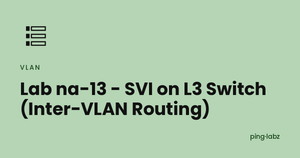 Lab na-13 - SVI on L3 Switch (Inter-VLAN Routing)