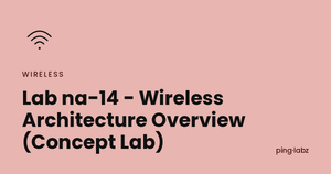 Lab na-14 - Wireless Architecture Overview (Concept Lab)