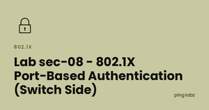 Lab sec-08 - 802.1X Port-Based Authentication (Switch Side)