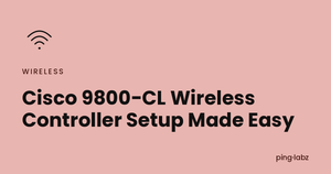 Cisco 9800-CL Wireless Controller Setup Made Easy
