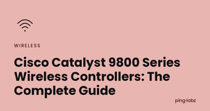 Cisco Catalyst 9800 Series Wireless Controllers: The Complete Guide