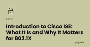 Introduction to Cisco ISE: What It Is and Why It Matters for 802.1X