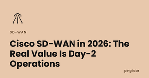 Cisco SD-WAN in 2026: The Real Value Is Day-2 Operations