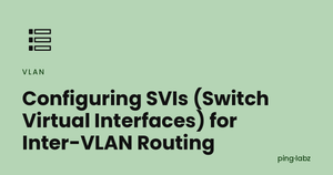 Configuring SVIs (Switch Virtual Interfaces) for Inter-VLAN Routing