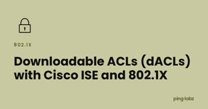 Downloadable ACLs (dACLs) with Cisco ISE and 802.1X