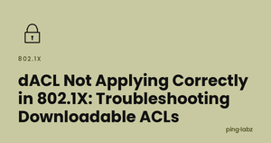 dACL Not Applying Correctly in 802.1X: Troubleshooting Downloadable ACLs
