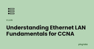 Understanding Ethernet LAN Fundamentals for CCNA