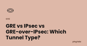GRE vs IPsec vs GRE-over-IPsec: Which Tunnel Type?