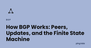 How BGP Works: Peers, Updates, and the Finite State Machine
