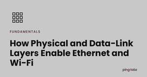 How Physical and Data-Link Layers Enable Ethernet and Wi-Fi
