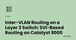 Inter-VLAN Routing on a Layer 3 Switch: SVI-Based Routing on Catalyst 9000