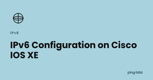 IPv6 Configuration on Cisco IOS XE