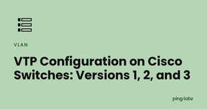VTP Configuration on Cisco Switches: Versions 1, 2, and 3