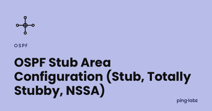 OSPF Stub Area Configuration (Stub, Totally Stubby, NSSA)