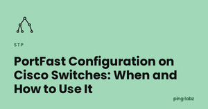 PortFast Configuration on Cisco Switches: When and How to Use It